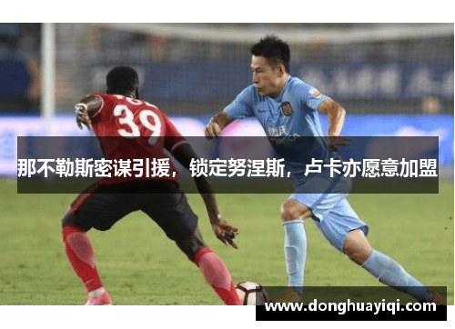 那不勒斯密谋引援，锁定努涅斯，卢卡亦愿意加盟