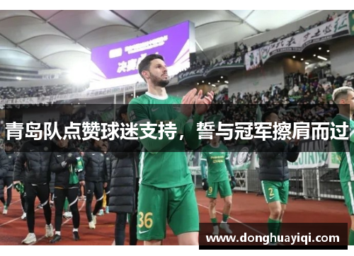 青岛队点赞球迷支持，誓与冠军擦肩而过
