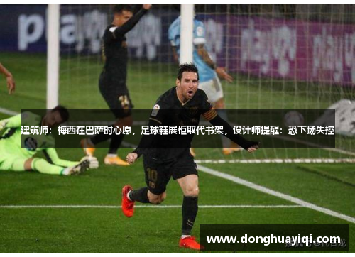 建筑师：梅西在巴萨时心愿，足球鞋展柜取代书架，设计师提醒：恐下场失控